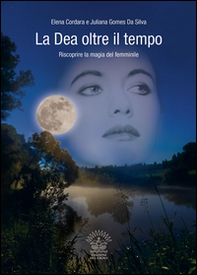 La dea oltre il tempo. Riscoprire la magia del femminile - Librerie.coop La dea oltre il tempo. Riscoprire la magia del femminile - Librerie.coop