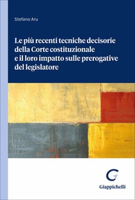 Le più recenti tecniche decisorie della Corte costituzionale e il loro impatto sulle prerogative del legislatore - Librerie.coop