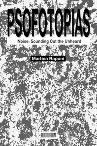 Psofotopias. Noise: sounding out the unheard - Librerie.coop
