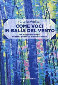 Come voci in balia del vento. Un viaggio nel tempo tra storia personale e storie collettive - Librerie.coop