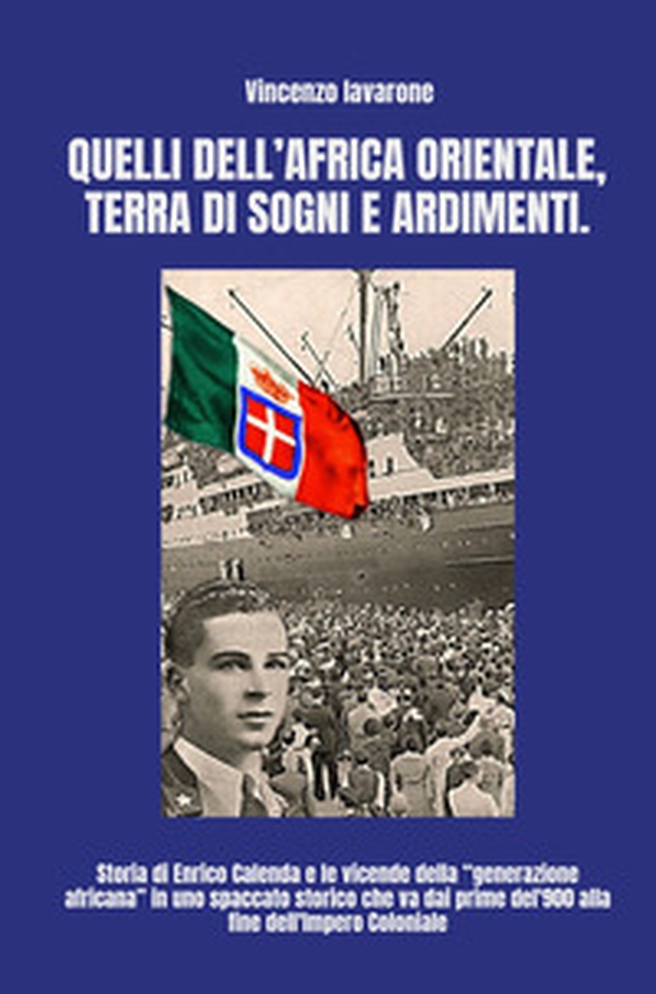 Quelli dell'Africa orientale, terra di sogni e ardimenti. Storia di Enrico Calenda e le vicende della «generazione africana» - Librerie.coop Quelli dell'Africa orientale, terra di sogni e ardimenti. Storia di Enrico Calenda e le vicende della «generazione africana» - Librerie.coop