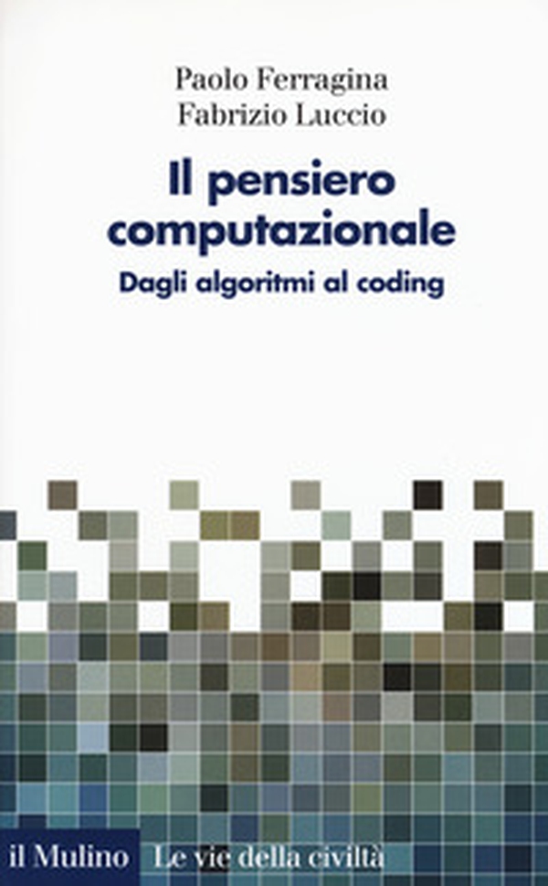 Il pensiero computazionale. Dagli algoritmi al coding - Librerie.coop Il pensiero computazionale. Dagli algoritmi al coding - Librerie.coop