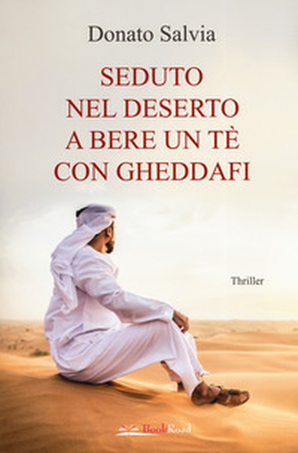 Seduto nel deserto a bere un tè con Gheddafi - Librerie.coop Seduto nel deserto a bere un tè con Gheddafi - Librerie.coop