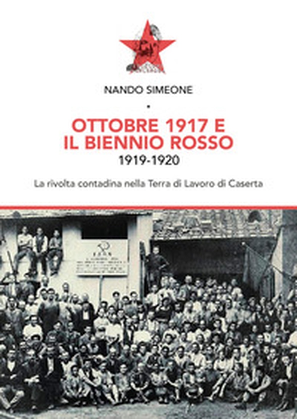 Ottobre 1917 e il biennio rosso 1919-1920. La rivolta contadina nella Terra di Lavoro di Caserta - Librerie.coop Ottobre 1917 e il biennio rosso 1919-1920. La rivolta contadina nella Terra di Lavoro di Caserta - Librerie.coop