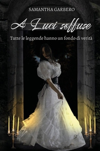 A luci soffuse. Tutte le leggende hanno un fondo di verità - Librerie.coop