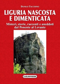 Liguria nascosta e dimenticata. Misteri, storie, racconti e aneddoti dal Ponente al Levante - Librerie.coop