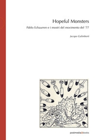 Hopeful Monsters. Pablo Echaurren e i mostri del movimento del '77 - Librerie.coop Hopeful Monsters. Pablo Echaurren e i mostri del movimento del '77 - Librerie.coop