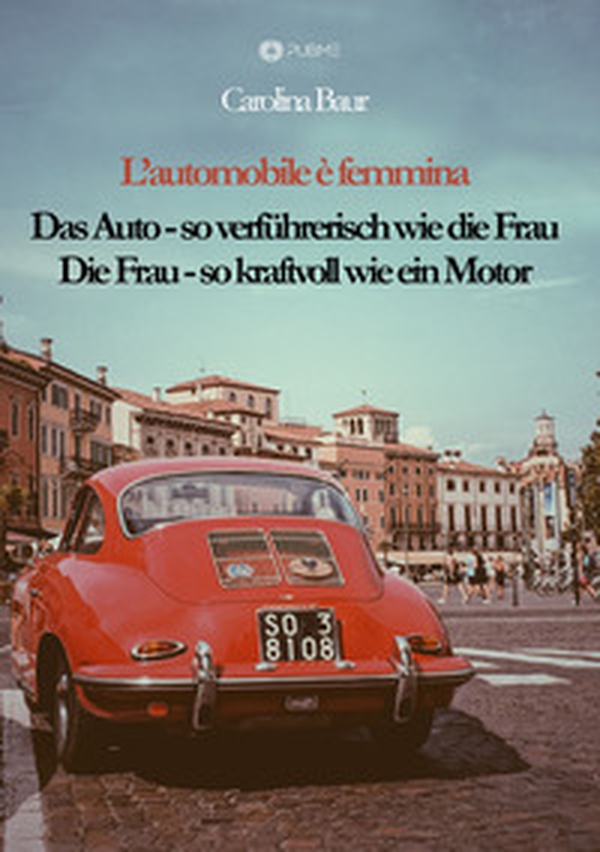 L'automobile è femmina. Das Auto, so verführerisch wie die Frau. Die Frau, so kraftvoll wie ein Motor - Librerie.coop L'automobile è femmina. Das Auto, so verführerisch wie die Frau. Die Frau, so kraftvoll wie ein Motor - Librerie.coop