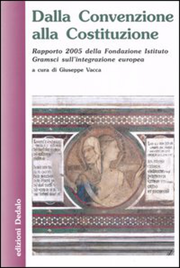 Dalla Convenzione alla Costituzione. Rapporto 2005 della Fondazione Istituto Gramsci sull'integrazione europea - Librerie.coop Dalla Convenzione alla Costituzione. Rapporto 2005 della Fondazione Istituto Gramsci sull'integrazione europea - Librerie.coop