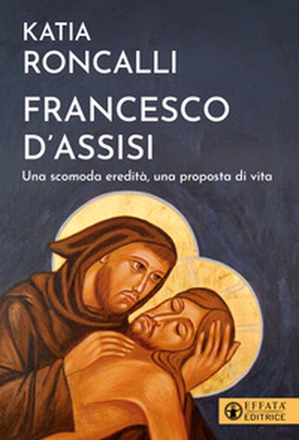 Francesco d'Assisi. Una scomoda eredità, una proposta di vita - Librerie.coop