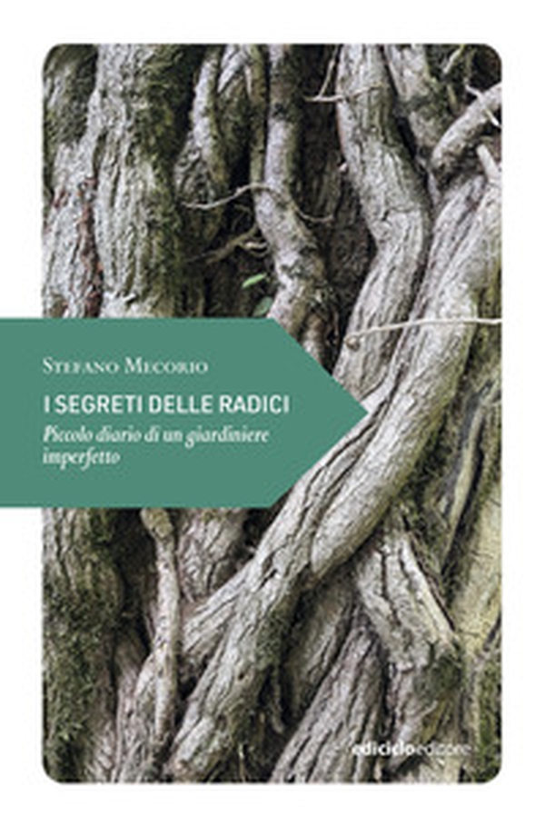 I segreti delle radici. Piccolo diario di un giardiniere imperfetto - Librerie.coop I segreti delle radici. Piccolo diario di un giardiniere imperfetto - Librerie.coop