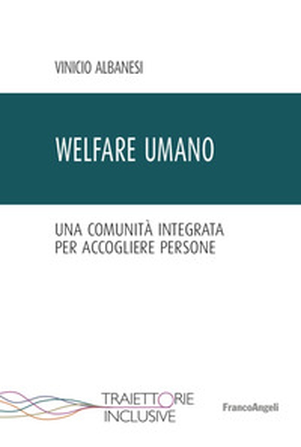 Welfare umano. Una comunità integrata per accogliere persone - Librerie.coop Welfare umano. Una comunità integrata per accogliere persone - Librerie.coop