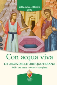 Con acqua viva. Liturgia delle ore quotidiana. Lodi, ora sesta, vespri, compieta. Settembre-ottobre 2022 - Librerie.coop