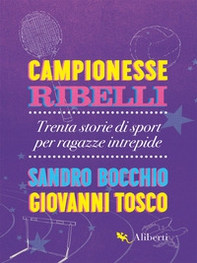 Campionesse ribelli. Trenta storie di sport per ragazze intrepide - Librerie.coop