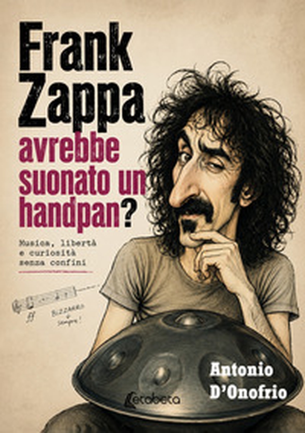 Frank Zappa avrebbe suonato un handpan? Musica, libertà e curiosità senza confini - Librerie.coop