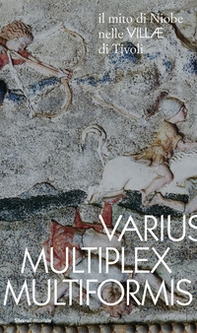 Varius, Multiplex, Multiformis. Il mito di Niobe nelle VILLÆ di Tivoli - Librerie.coop