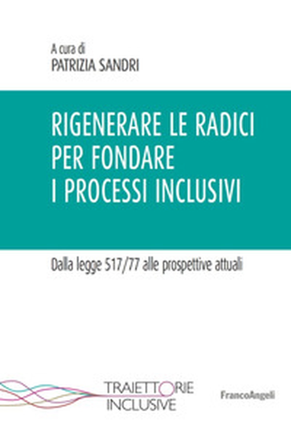 Rigenerare le radici per fondare i processi inclusivi. Dalla legge 517/77 alle prospettive attuali - Librerie.coop Rigenerare le radici per fondare i processi inclusivi. Dalla legge 517/77 alle prospettive attuali - Librerie.coop