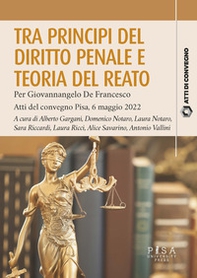 Tra principi del diritto penale e teoria del reato. Per Giovannangelo De Francesco. Atti del convegno Pisa, 6 maggio 2022 - Librerie.coop Tra principi del diritto penale e teoria del reato. Per Giovannangelo De Francesco. Atti del convegno Pisa, 6 maggio 2022 - Librerie.coop