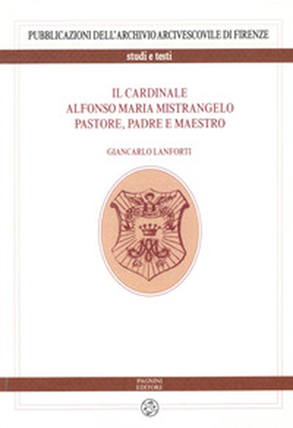 Il cardinale Alfonso Maria Mistrangelo. Pastore, padre e maestro - Librerie.coop Il cardinale Alfonso Maria Mistrangelo. Pastore, padre e maestro - Librerie.coop