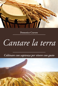 Cantare la terra. Coltivare con sapienza per vivere con gusto - Librerie.coop