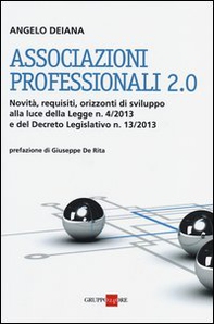 Associazioni professionali 2.0. Novità, requisiti, orizzonti di sviluppo alla luce della Legge n. 4/2013 e del Decreto Legislativo n. 13/2013 - Librerie.coop