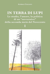 In terra di lupi. Lo studio, l'amore, la politica di un «sovversivo» della seconda metà del Novecento - Vol. 1 - Librerie.coop