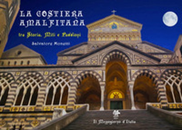 La Costiera amalfitana tra storia, miti e passioni - Librerie.coop La Costiera amalfitana tra storia, miti e passioni - Librerie.coop