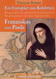 Ein Europäer aus Kalabrien. Biographisch-spirituell-tourischer Wegbegleiter auf den Spuren des Franziskus von Paola - Librerie.coop