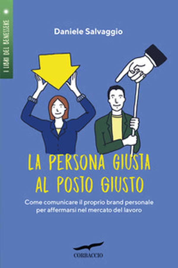 La persona giusta al posto giusto. Come comunicare il proprio brand personale per affermarsi nel mercato del lavoro - Librerie.coop La persona giusta al posto giusto. Come comunicare il proprio brand personale per affermarsi nel mercato del lavoro - Librerie.coop