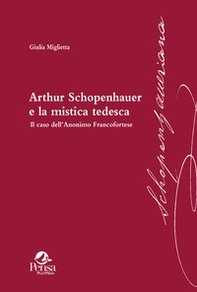 Arthur Schopenhauer e la mistica tedesca. Il caso dell'Anonimo Francofortese - Librerie.coop