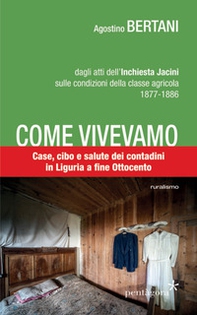 Come vivevamo. Case, cibo e salute dei contadini in Liguria a fine Ottocento - Librerie.coop