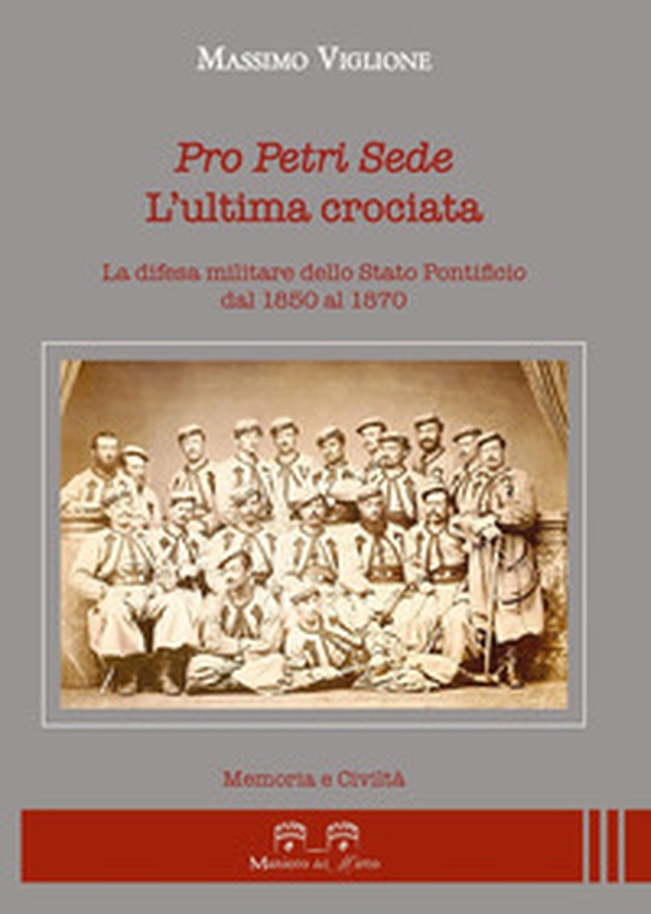 Pro Petri sede. L'ultima crociata. La difesa militare dello Stato Pontificio dal 1850 al 1870 - Librerie.coop
