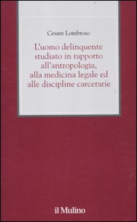L'uomo delinquente studiato in rapporto all'antropologia, alla medicina legale ed alle discipline carcerarie - Librerie.coop