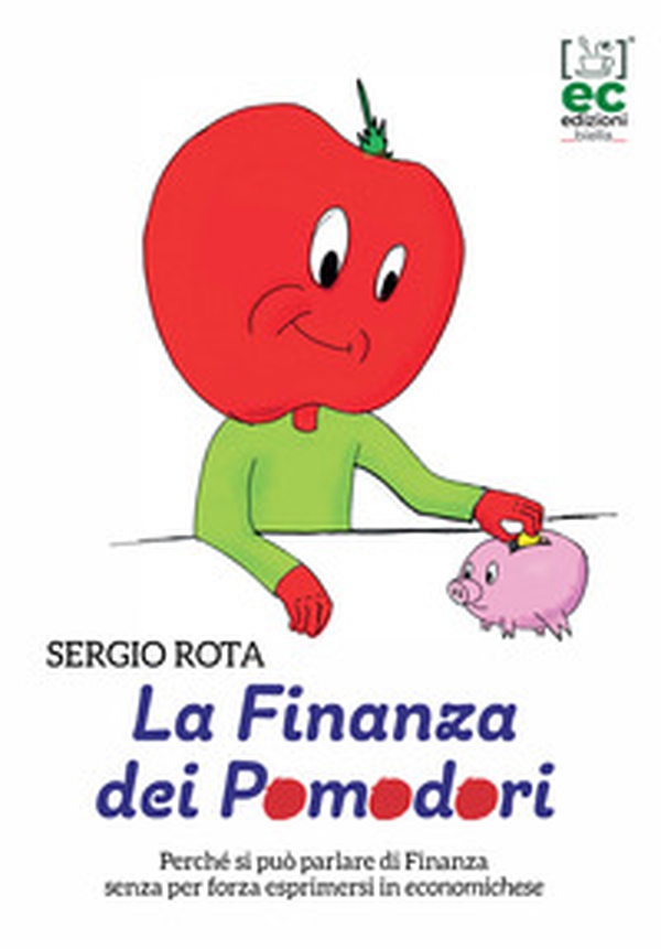 La finanza dei Pomodori. Perché si può parlare di Finanza senza per forza esprimersi in economichese - Librerie.coop La finanza dei Pomodori. Perché si può parlare di Finanza senza per forza esprimersi in economichese - Librerie.coop