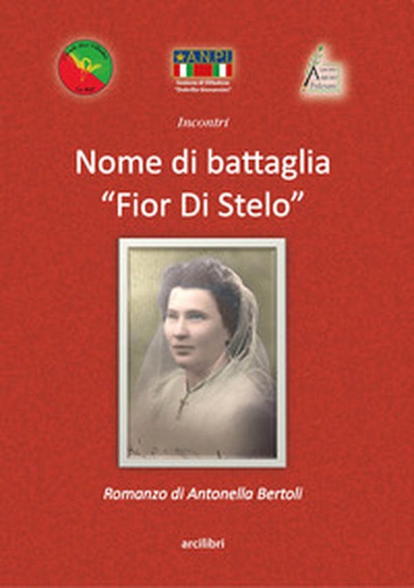 Nome di battaglia «Fior Di Stelo». Storia e vita di Enrichetta Adriana Giovannini: la partigiana Dobrilla - Librerie.coop Nome di battaglia «Fior Di Stelo». Storia e vita di Enrichetta Adriana Giovannini: la partigiana Dobrilla - Librerie.coop