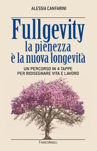Fullgevity. La pienezza è la nuova longevità. Un percorso in 4 tappe per ridisegnare vita e lavoro - Librerie.coop