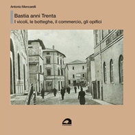 Bastia anni Trenta. I vicoli, le botteghe e il commercio, gli opifici - Librerie.coop