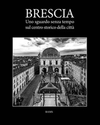 Brescia. Uno sguardo senza tempo sul centro storico della città - Librerie.coop