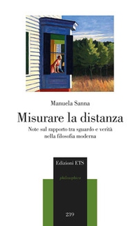 Misurare la distanza. Note sul rapporto tra sguardo e verità nella filosofia moderna - Librerie.coop