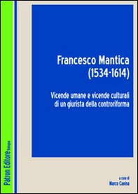 Francesco Mantica (1534-1614). Vicende umane e vicende culturali di un giurista della controriforma - Librerie.coop
