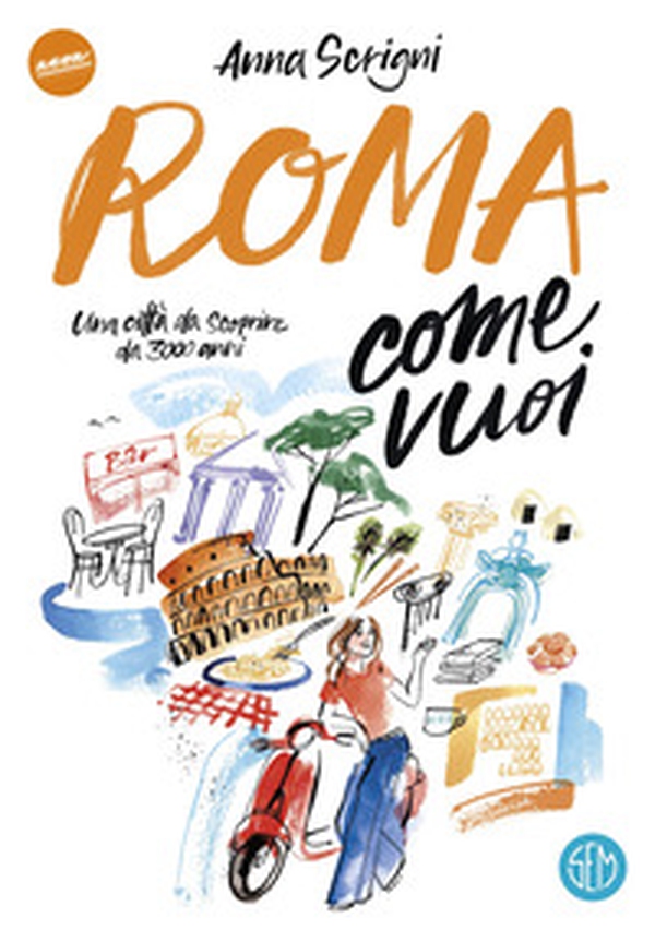 Roma come vuoi. Una città da scoprire da 3000 anni - Librerie.coop Roma come vuoi. Una città da scoprire da 3000 anni - Librerie.coop