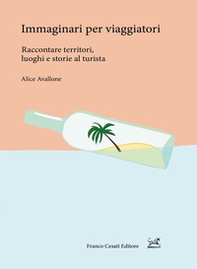 Immaginari per viaggiatori. Raccontare territori, luoghi e storie al turista - Librerie.coop