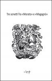 Tre sonetti fra Morato e Magagnò. Giacomo Morello e Giovan Battista Maganza - Librerie.coop