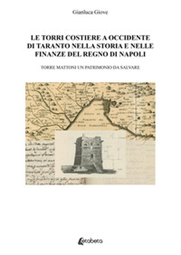 Le torri costiere a occidente di Taranto nella storia e nelle finanze del regno di Napoli. Torre mattoni un patrimonio da salvare - Librerie.coop Le torri costiere a occidente di Taranto nella storia e nelle finanze del regno di Napoli. Torre mattoni un patrimonio da salvare - Librerie.coop