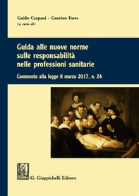 Guida alle nuove norme sulle responsabilità nelle professioni sanitarie. Commento alla legge 8 marzo 2017 n. 24 - Librerie.coop