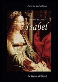 Isabell. Isabella di Castiglia. (Affresco storico sul 1400 in Spagna e Napoli) - Librerie.coop Isabell. Isabella di Castiglia. (Affresco storico sul 1400 in Spagna e Napoli) - Librerie.coop