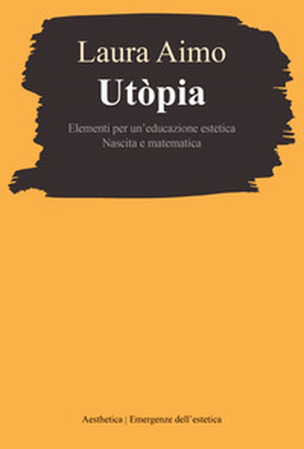 Utòpia. Elementi per un'educazione estetica. Nascita e matematica - Librerie.coop Utòpia. Elementi per un'educazione estetica. Nascita e matematica - Librerie.coop