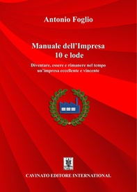 Manuale dell'impresa 10 e lode. Diventare, essere e rimanere nel tempo un'impresa eccellente e vincente - Librerie.coop