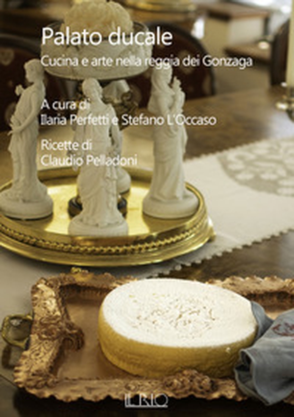 Palato ducale. Cucina e arte nella reggia dei Gonzaga - Librerie.coop Palato ducale. Cucina e arte nella reggia dei Gonzaga - Librerie.coop