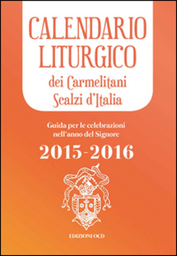Calendario liturgico dei Carmelitani Scalzi d'Italia. Guida per le celebrazioni nell'anno del Signore 2015-2016 - Librerie.coop